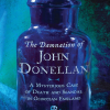 THE DAMNATION OF JOHN DONELLAN: A MYSTERIOUS CASE OF DEATH AND SCANDAL IN GEORGIAN ENGLAND by ELIZABETH COOKE