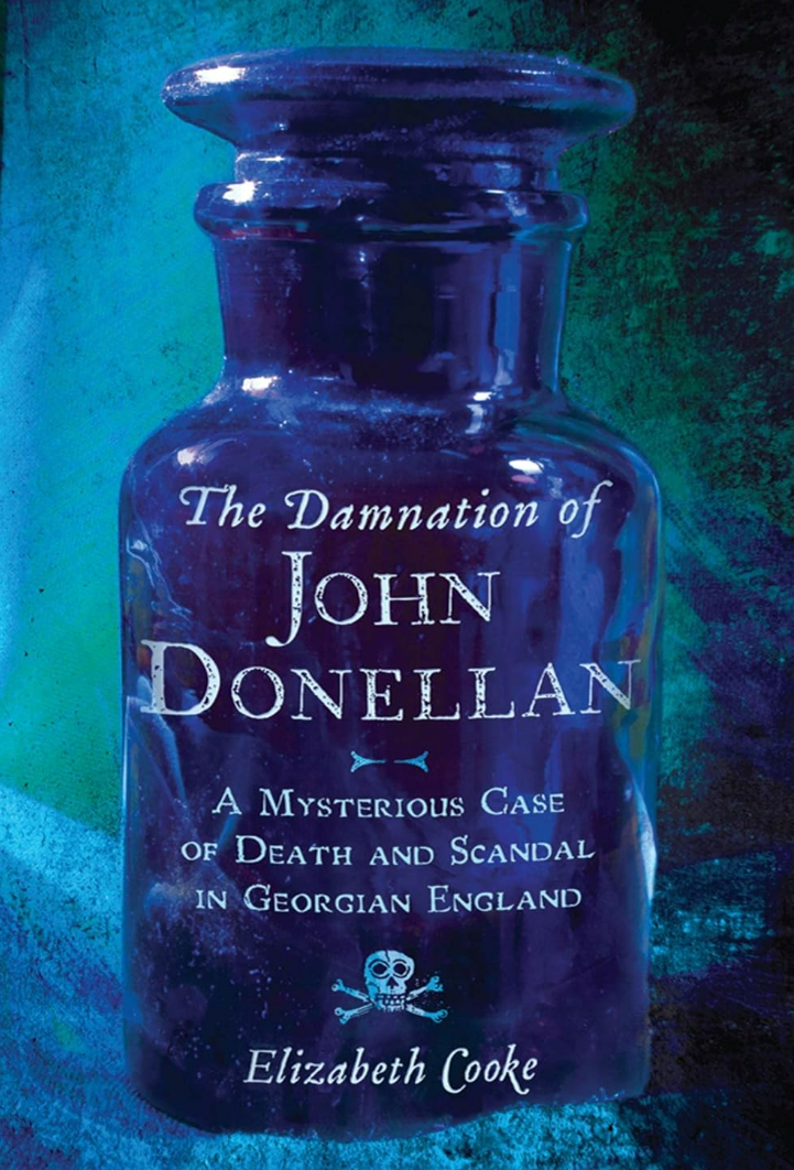 THE DAMNATION OF JOHN DONELLAN: A MYSTERIOUS CASE OF DEATH AND SCANDAL IN GEORGIAN ENGLAND by ELIZABETH COOKE